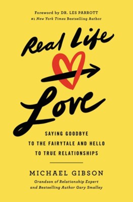 Real Life Love: Saying Goodbye to the Fairytale and Hello to True Relationships  -     By: Michael Gibson
