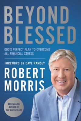 Beyond Blessed: God's Perfect Plan To Overcome All Financial Stress  -     By: Robert Morris
