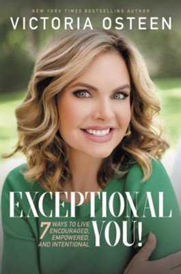 Exceptional You! 7 Ways to Live Encouraged, Empowered, and Intentional  -     By: Victoria Osteen
