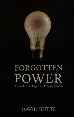 Forgotten Power: A Simple Theology for a Praying Church  -     By: David Butts
