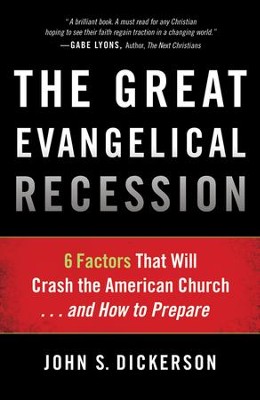 The Great Evangelical Recession: 6 Factors That Will Crash the American Church . . . and How to Prepare  -     By: John S. Dickerson
