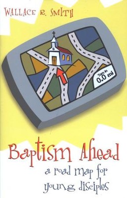 Baptism Ahead: A Road Map for Young Disciples  -     By: Wallace Smith
