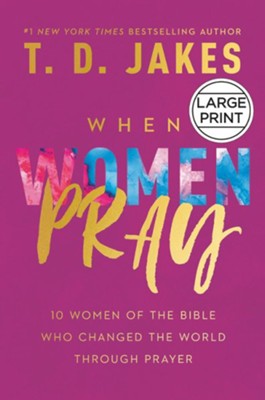 When Women Pray: 10 Women of the Bible Who Changed the  World Through Prayer, Large Print  -     By: T.D. Jakes
