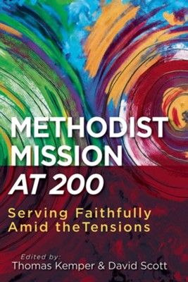 Methodist Mission at 200: Serving Faithfully Amid the Tensions  -     Edited By: David Scott, Thomas Kemper
