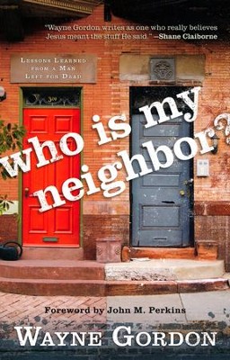Who Is My Neighbor? Lessons Learned from a Man Left for Dead  -     By: Wayne Gordon
