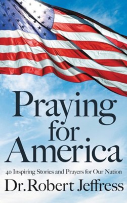 Praying for America: 40 Inspiring Stories and Prayers for Our Nation  -     By: Dr. Robert Jeffress
