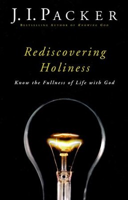 Rediscovering Holiness: Know the Fullness of Life with God: J.I. Packer ...