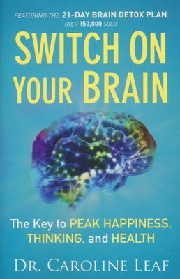 Switch On Your Brain: The Key to Peak Happiness, Thinking, and Health  -     By: Dr. Caroline Leaf
