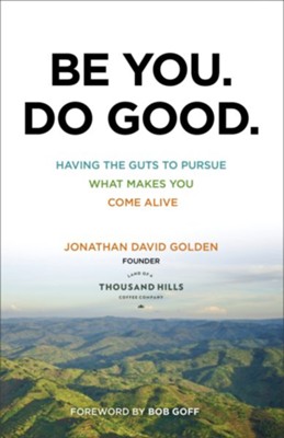 Be You. Do Good. Having the Guts to Pursue What Makes You Come Alive   -     By: Jonathan David Golden
