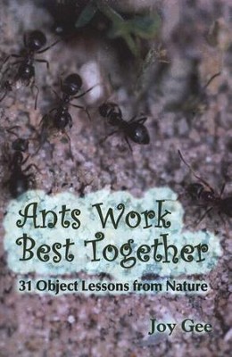 Ants Work Best Together: 31 Object Lessons from Nature  -     By: Joy Gee
