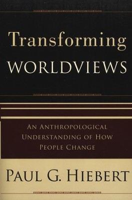 Transforming Worldviews: An Anthropological Understanding of How People Change  -     By: Paul G. Hiebert
