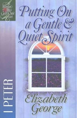 Putting On a Gentle & Quiet Spirit: A Woman After God's Own  Heart Series, 1 Peter  -     By: Elizabeth George
