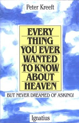 Everything You Ever Wanted to Know about Heaven   -     By: Peter Kreeft
