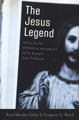 The Jesus Legend: A Case for the Historical Reliability of the Synoptic Jesus Tradition  -     By: Paul Rhodes Eddy, Gregory A. Boyd
