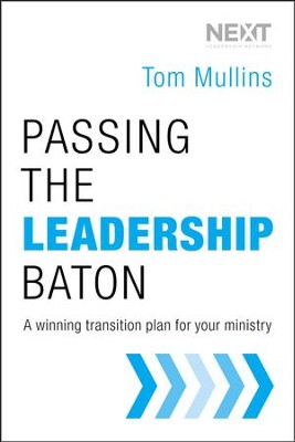 Passing the Leadership Baton: A Winning Transition Plan for Your Ministry  -     By: Tom Mullins
