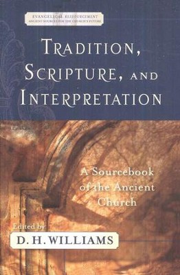 Tradition, Scripture, and Interpretation: A Sourcebook of the Ancient Church  -     By: D.H. Williams
