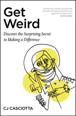 Get Weird: Discover the Surprising Secret to Making a Difference  -     By: CJ Cascicotta
