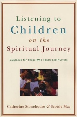 Listening to Children on the Spiritual Journey: Guidance for Those Who Teach and Nurture  -     By: Catherine Stonehouse, Scottie May