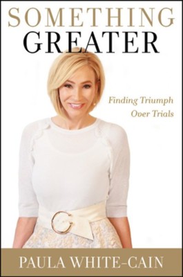 Something Greater: Triumph Over Trials   -     By: Paula White-Cain
