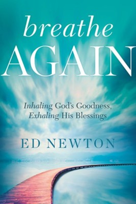Breathe Again: Inhaling God's Goodness, Exhaling His Blessings  -     By: Ed Newton
