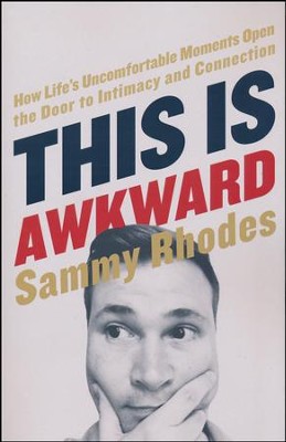 This Is Awkward: How Life's Uncomfortable Moments Open the Door to Intimacy and Connection  -     By: Sammy Rhodes
