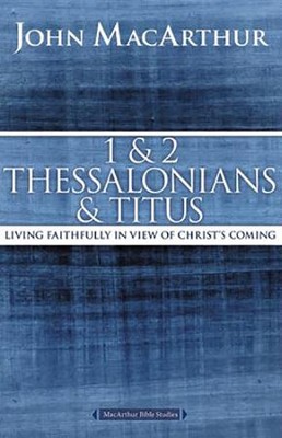 1 2 Thessalonians Titus Living Faithfully In View Of Christ S Coming John Macarthur 9780718035136 Christianbook Com