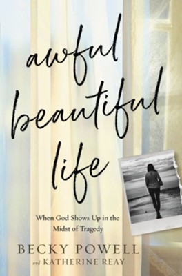 Awful Beautiful Life: When God Shows Up in the Midst of Tragedy  -     By: Rebecca Powell
