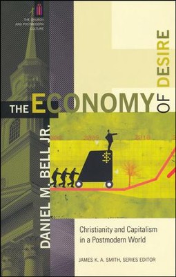 The Economy of Desire: Christianity and Capitalism in a Postmodern World  -     Edited By: James K.A. Smith
    By: Daniel M. Bell
