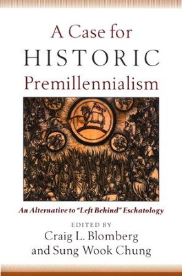 A Case for Historic Premillennialism: An Alternative to Left Behind Eschatology  -     Edited By: Craig L. Blomberg, Sung Wook Chung
