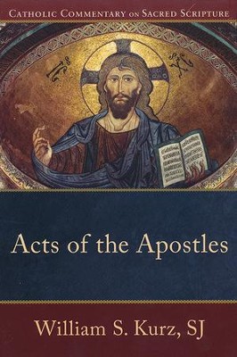 Acts of the Apostles: Catholic Commentary on Sacred Scripture [CCSS]  -     By: William S. Kurz
