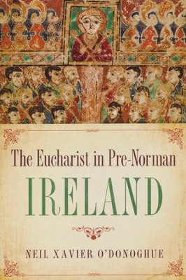 The Eucharist in Pre-Norman Ireland  -     By: Neil Xavier O'Donoghue
