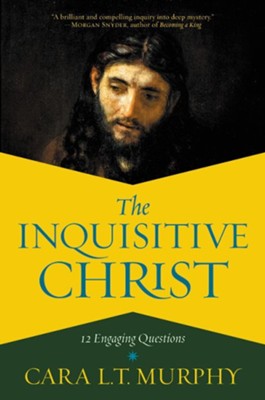 Inquisitive Christ: Twelve Engaging Questions  -     By: Cara L.T. Murphy
