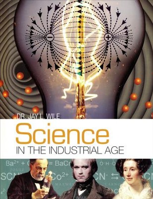 Science in the Industrial Age   -     By: Dr. Jay L. Wile
