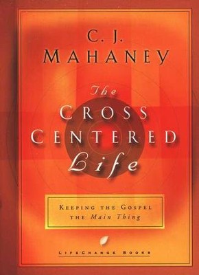 The Cross-Centered Life  -     By: C.J. Mahaney
