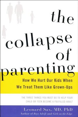The Collapse of Parenting: How we Hurt our Kids when we Treat Them Like Grown-Ups  -     By: Leonard Sax 