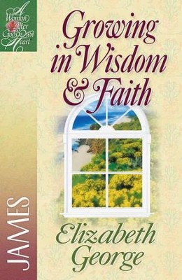 Growing in Wisdom & Faith: James, A Woman After God's Own  Heart Series  -     By: Elizabeth George
