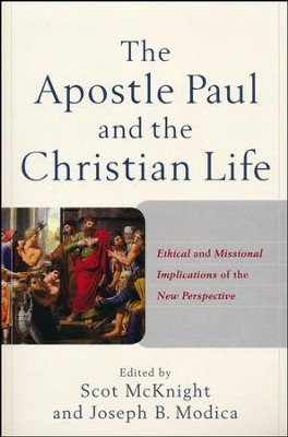 The Apostle Paul and the Christian Life: Ethical and Missional Implications of the New Perspective  -     By: Scot McKnight, Joseph B. Modica
