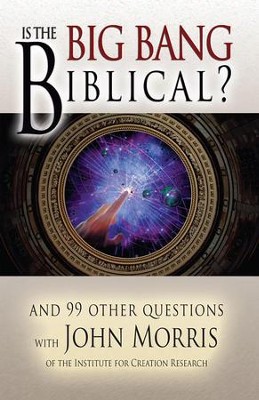 Is the Big Bang Biblical? And 99 Other Questions  -     By: John D. Morris
