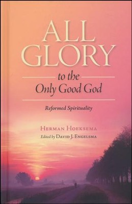 All Glory to the Only Good God   -     Edited By: David J. Engelsma
    By: Herman Hoeksema
