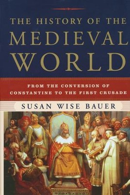 The History of the Medieval World: From the Conversion of Constantine to the First Crusade  -     By: Susan Wise Bauer
