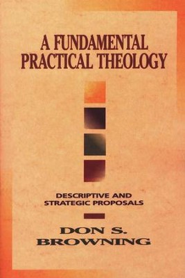 A Fundamental Practical Theology   -     By: Don S. Browning
