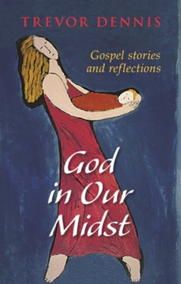 God in Our Midst: Gospel Stories and Reflections  -     By: Trevor Dennis
