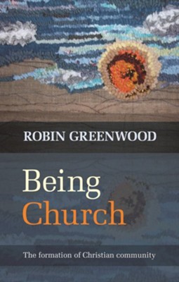 Being Church: The Formation of Christian Community  -     By: Robin Greenwood
