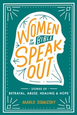 Women of The Bible Speak Out Stories of Betrayal, Abuse, Healing and Hope  -     By: Marlo Schalesky
