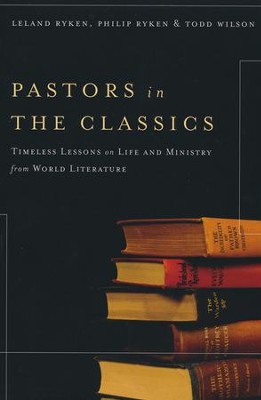 Pastors in the Classics: Timeless Lessons on Life and Ministry from World Literature  -     By: Leland Ryken, Philip Ryken, Todd Wilson
