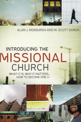 Introducing the Missional Church: What It Is, Why It Matters, How to Become One  -     By: Alan J. Roxburgh, Scott Boren
