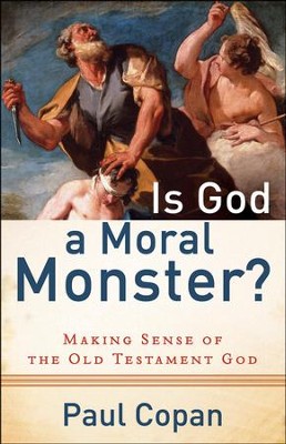 Is God a Moral Monster? Making Sense of the Old Testament God  -     By: Paul Copan

