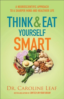 Think and Eat Yourself Smart  -     By: Dr. Caroline Leaf
