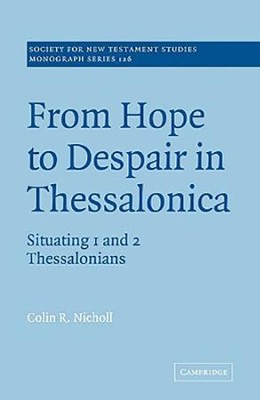 From Hope to Despair in Thessalonica: Situating 1 and 2 Thessalonians  -     By: Colin R. Nicholl
