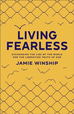 Living Fearless: Exchanging the Lies of the World for the Liberating Truth of God  -     By: Jamie Winship
